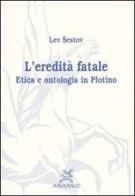 L' eredità fatale. Etica e ontologia in Plotino di Lev Sestov edito da Ananke