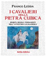 I cavalieri della pietra cubica. Segreti, regole, fondamenti dell'avventura cavalleresca di Franco Ledda edito da Keltia