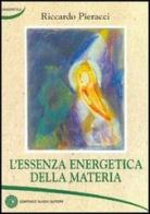 L' essenza energetica della materia di Riccardo Pieracci edito da Nuovi Autori