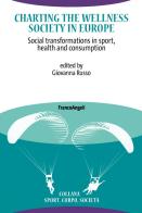 Charting the Wellness Society in Europe. Social transformations in sport, health and consumption edito da Franco Angeli