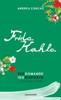 Frida Kahlo. 100 domande. 150 risposte. Il primo libro Chatbot di Andrea Concas edito da Mondadori Electa