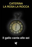 Il gallo canta alle sei di Caterina La Rosa La Rocca edito da Algra