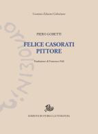 Felice Casorati pittore. Ediz. illustrata di Piero Gobetti edito da Storia e Letteratura