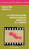 La procreazione medicalmente assistita al cinema di Maria Pia Iadicicco edito da Editoriale Scientifica