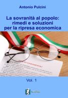 La sovranità al popolo: rimedi e soluzioni per la ripresa economica vol.1 di Antonio Pulcini edito da Casa Editrice Serena