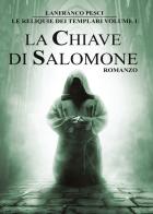 La chiave di Salomone. Le reliquie dei Templari vol.1 di Lanfranco Pesci edito da Youcanprint