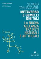 Metaverso e gemelli digitali. La nuova alleanza tra reti naturali e artificiali di Silvano Tagliagambe edito da Mondadori Università