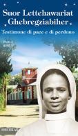 Suor Lettehauriat Ghebregziabiher. Testimone di pace e di perdono di Paola Resta edito da Velar