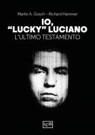 Io, «Lucky» Luciano. L'ultimo testamento di Martin A. Gosch, Richard Hammer edito da LEG Edizioni