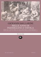 Mille anni di parmigiani a tavola vol. 2 di Giovanni Ballarini edito da Mattioli 1885