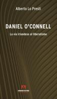 Daniel O'Connell. La via irlandese al liberalismo di Alberto Lo Presti edito da Armando Editore