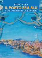 Il porto era blu. Storie e figure della Cagliari che fu di Bruno Mura edito da Sandhi Edizioni