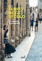 Un tempo di mezzo secolo di Cristiana Buccarelli edito da Edizioni Iod