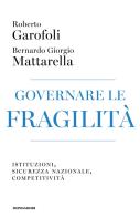 Governare le fragilità. Istituzioni, sicurezza nazionale, competitività di Roberto Garofoli, Bernardo Giorgio Mattarella edito da Mondadori