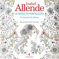 La ninfa di porcellana. Un racconto da colorare di Isabel Allende edito da Feltrinelli