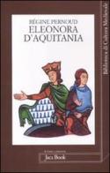 Eleonora d'Aquitania di Régine Pernoud edito da Jaca Book
