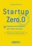 Startup zero.0. Imparare dai fallimenti per creare successi. Dalla Silicon Valley all'Italia di Federico Pistono edito da Hoepli