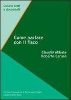 Come parlare con il fisco di Claudio Abbate, Roberto Caruso edito da Ist. Poligrafico dello Stato