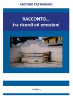 Racconto... tra ricordi ed emozioni di Antonio Castagnino edito da Publigrafic (Cotronei)