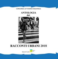 Antologia dei racconti urbani 2018. Concorso letterario nazionale edito da Il Castello (Prato)