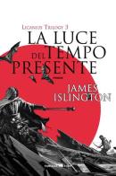 La luce del tempo presente. Licanius trilogy vol.3 di James Islington edito da Fanucci