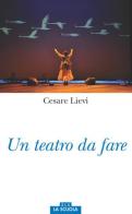 Un teatro da fare di Cesare Lievi edito da La Scuola SEI