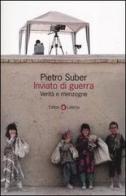 Inviato di guerra. Verità e menzogne di Pietro Suber edito da Laterza