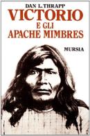 Victorio e gli apache mimbres di Dan L. Thrapp edito da Ugo Mursia Editore