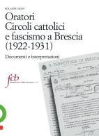 Oratori, circoli cattolici e fascismo a Brescia (1922-1931). Documenti e interpretazioni di Rolando Anni edito da Fondazione Civiltà Bresciana