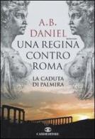 Una regina contro Roma. La caduta di Palmira di Antoine B. Daniel edito da Cairo Publishing
