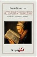 L' apprendimento degli adulti tra educazione e istruzione. Una ricerca rilevante in Campania di Bruno Schettini edito da Scriptaweb