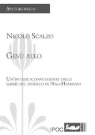 Gesù ateo. Un'ipotesi sconvolgente dalle sabbie del deserto di Nag-Hammadi di Nicolò Scalzo edito da Ipoc