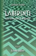 Labirinti. Tra sintassi e Babele di Antonio Valenza edito da Schena Editore