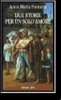 Due storie per un solo amore di Anna M. Fontana edito da Firenze Libri