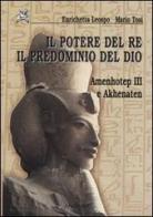 Il potere del re il predominio del dio. Amenhotep III e Akhenaten di Enrichetta Leospo, Mario Tosi edito da Ananke