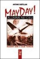 May Day! Allarme nei cieli. Incidenti aerei e cause tecniche di Antonio Castellani edito da IBN