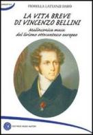 La vita breve di Vincenzo Bellini. Melanconica musa del lirismo ottocentesco europeo di Fiorella Lattanzi Darò edito da Nuovi Autori