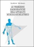 Le proiezioni radiografiche dell'apparato muscolo-scheletrico di Ugo Albisinni, Milva Battaglia edito da Timeo