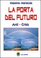 La porta del futuro. Anti-crisis di Massimo Marsicola edito da Accademia Internaz. d'Italia