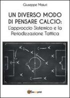 Un diverso modo di pensare calcio: l'approccio sistemico e la periodizzazione tattica di Giuseppe Maiuri edito da Youcanprint