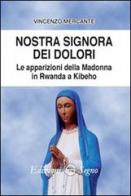 Nostra Signora dei dolori. Le apparizioni della Madonna in Rwanda a Kibeho di Vincenzo Mercante edito da Edizioni Segno