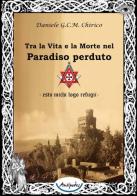 Tra la vita e la morte nel paradiso perduto di Daniele G. Chirico edito da Antipodes