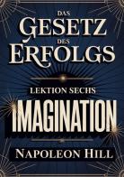 Das Gesetz des Erfolgs. Lektion 6. Imagination di Napoleon Hill edito da StreetLib