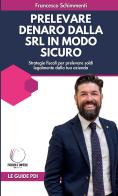 Prelevare denaro dalla SRL in modo legale e sicuro. Strategie fiscali per prelevare soldi legalmente dalla tua azienda di Francesco Schimmenti edito da StreetLib