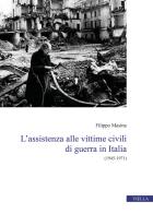 L' assistenza alle vittime civili di guerra in Italia. (1945-1971) di Filippo Masina edito da Viella