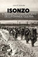 Isonzo. Il massacro dimenticato della Grande Guerra di John R. Schindler edito da LEG Edizioni