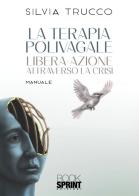 La terapia polivagale. Libera-azione attraverso la crisi di Silvia Trucco edito da BooksprintEdizioni