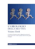 L' orologio della mia vita. Nuova ediz. di Tiziano Ziroli edito da Kubera Edizioni