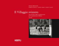 Il villaggio Svizzero. Una iniziativa della Confederazione per la popolazione di Milano 1945-1959 di Renata Broggini, Roberta Ramella, Giorgio Uberti edito da Hoepli