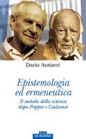 Epistemologia ed ermeneutica. Il metodo della scienza dopo Popper e Gadamer di Dario Antiseri edito da La Scuola SEI